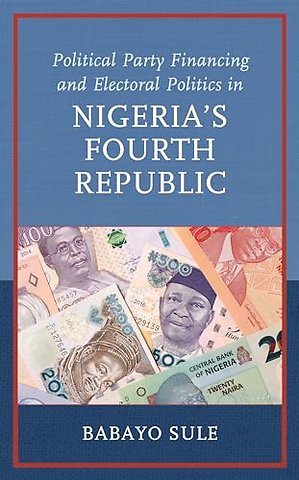 Political Party Financing and Electoral Politics in Nigeria’s Fourth Republic