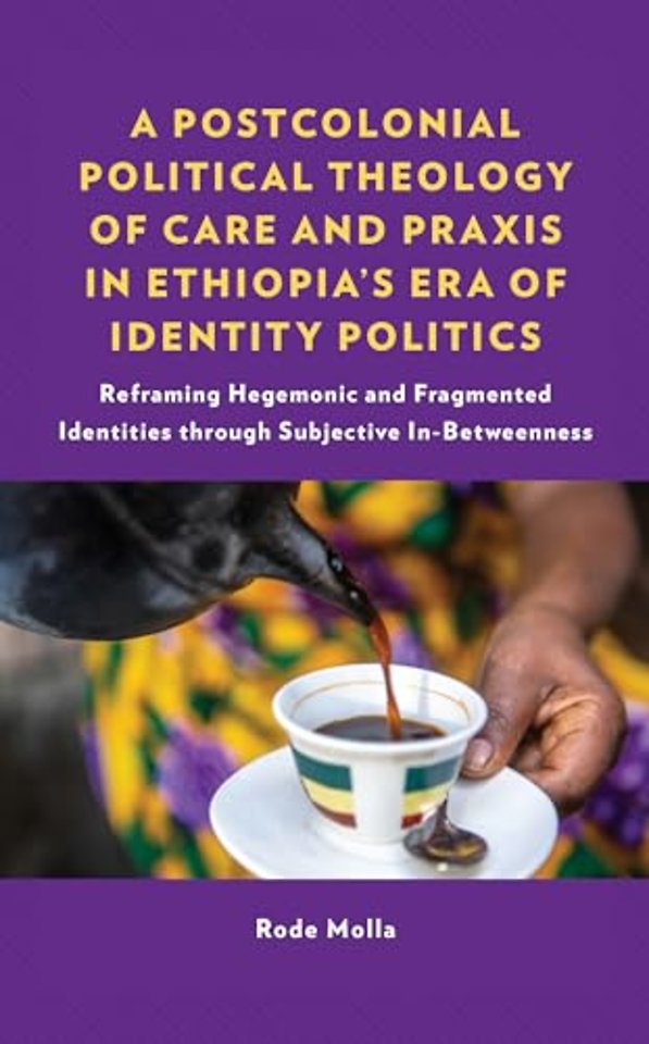 A Postcolonial Political Theology of Care and Praxis in Ethiopia's Era of Identity Politics