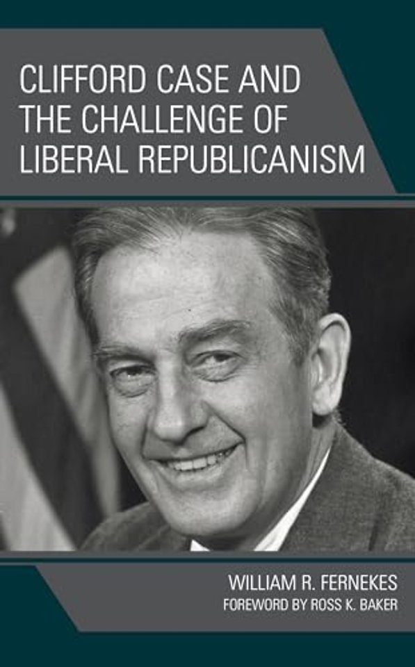 Clifford Case and the Challenge of Liberal Republicanism