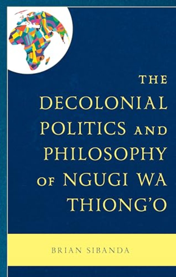 The Decolonial Politics and Philosophy of Ngugi wa Thiong’o