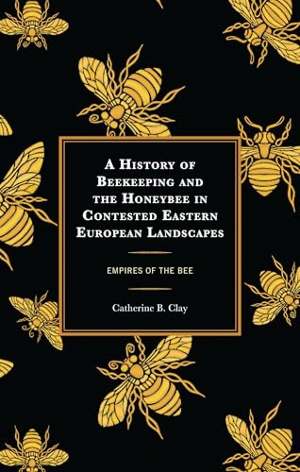A History of Beekeeping and the Honeybee in Contested Eastern European Landscapes