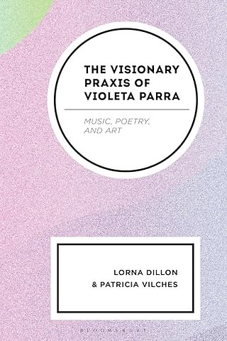 The Visionary Praxis of Violeta Parra