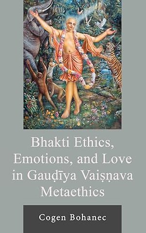 Bhakti Ethics, Emotions, and Love in Gaudiya Vaisnava Metaethics