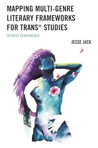 Mapping Multi-Genre Literary Frameworks for Trans* Studies