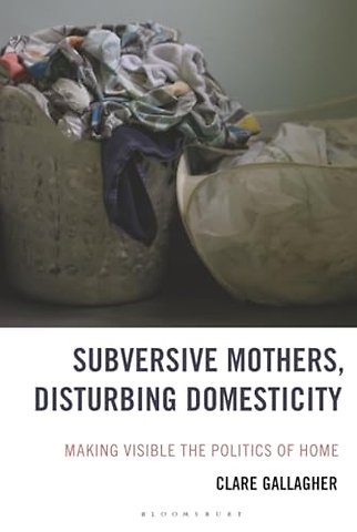 Subversive Mothers, Disturbing Domesticity