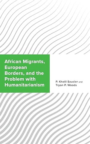 African Migrants, European Borders, and the Problem with Humanitarianism