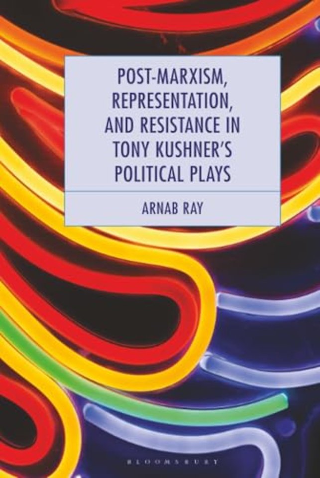 Post-Marxism, Representation, and Resistance in Tony Kushner's Political Plays