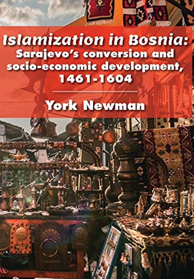 Islamization in Bosnia – Sarajevo`s Conversion and Socio–Economic Development, 1461–1604