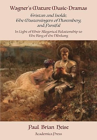 Wagner`s Mature Music–Dramas (Tristan and Isolde, the Mastersingers of Nuremberg, and Parsifal) in Light of Their Allegorical Relationship to the Rin