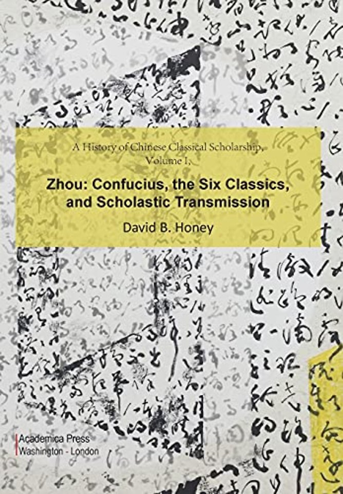 A History of Chinese Classical Scholarship, Volu – Zhou: Confucius, the Six Classics, and Scholastic Transmission