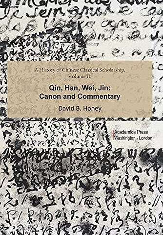A History of Chinese Classical Scholarship, Volu – Qin, Han, Wei, Jin: Canon and Commentary