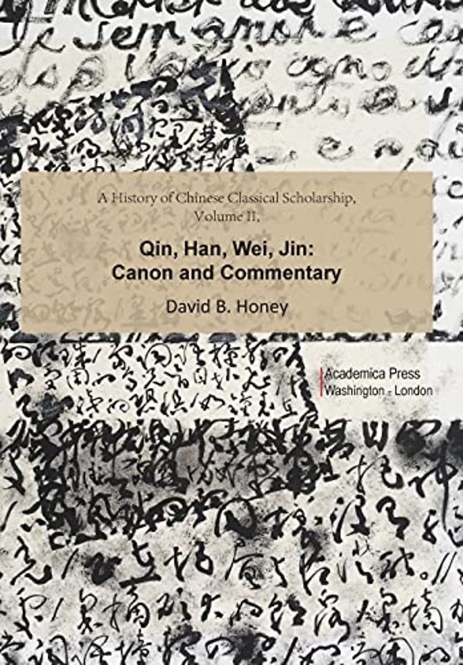 A History of Chinese Classical Scholarship, Volu – Qin, Han, Wei, Jin: Canon and Commentary