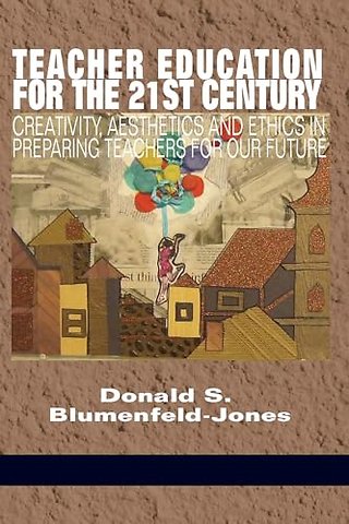 Teacher Education for the 21st Century – Creativity, Aesthetics and Ethics in Preparing Teachers for Our Future