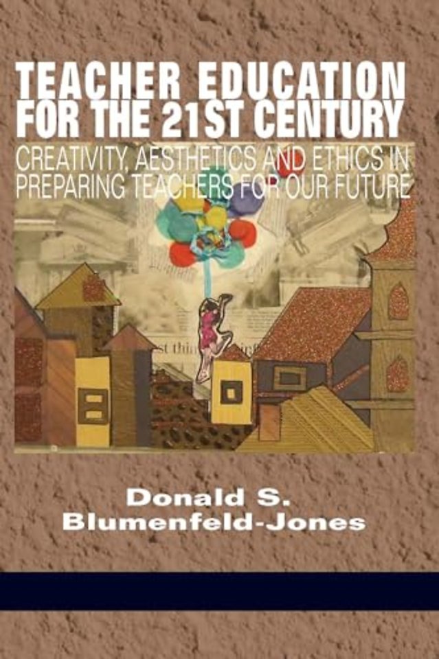 Teacher Education for the 21st Century – Creativity, Aesthetics and Ethics in Preparing Teachers for Our Future