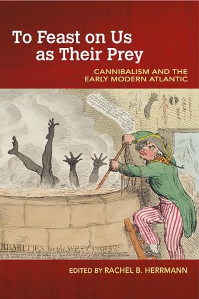 To Feast on Us As Their Prey – Cannibalism and the Early Modern Atlantic