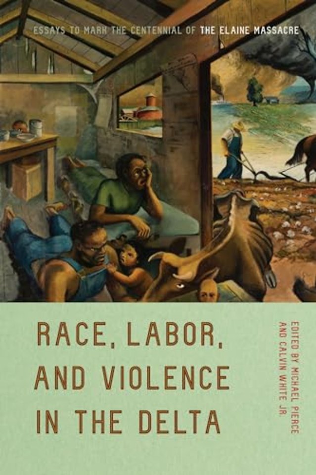 Race, Labor, and Violence in the Delta – Essays to Mark the Centennial of the Elaine Massacre