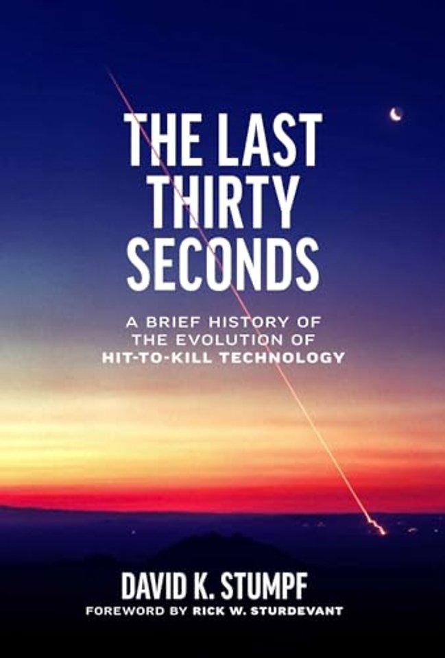 The Last Thirty Seconds – A Brief History of the Evolution of Hit–to–Kill Technology
