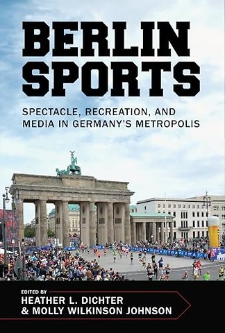 Berlin Sports – Spectacle, Recreation, and Media in Germany`s Metropolis