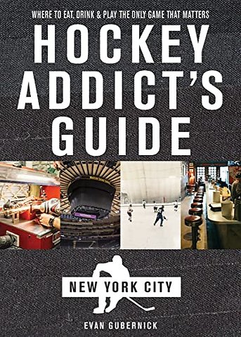 Hockey Addict`s Guide New York City – Where to Eat, Drink & Play the Only Game That Matters