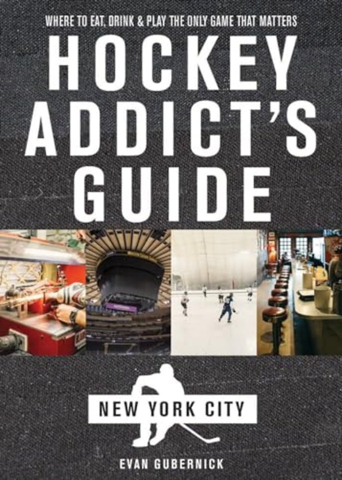 Hockey Addict`s Guide New York City – Where to Eat, Drink & Play the Only Game That Matters