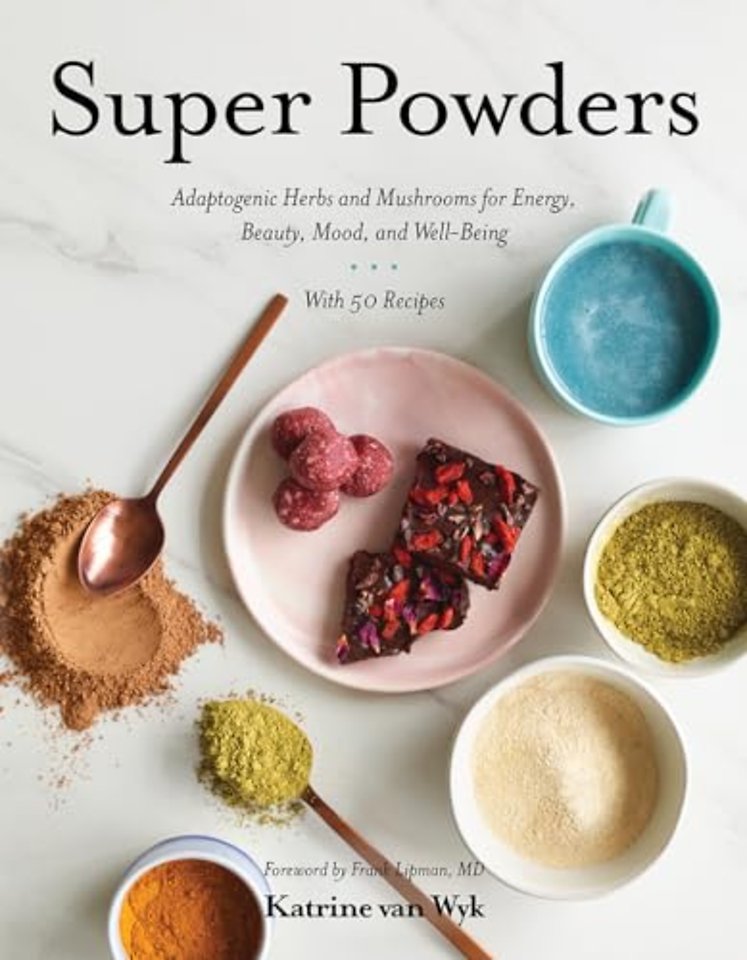 Super Powders – Adaptogenic Herbs and Mushrooms for Energy, Beauty, Mood, and Well–Being