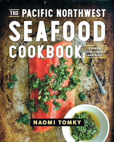 The Pacific Northwest Seafood Cookbook – Salmon, Crab, Oysters, and More