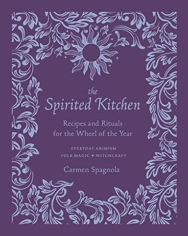 The Spirited Kitchen – Recipes and Rituals for the Wheel of the Year