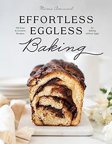 Effortless Eggless Baking – 100 Easy & Creative Recipes for Baking without Eggs