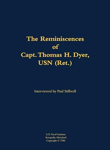 The Reminiscences of Capt. Thomas H. Dyer, USN (Ret.)
