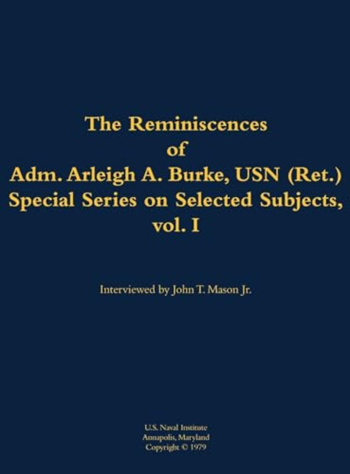 The Reminiscences of Adm. Arleigh A. Burke, USN (Ret.), Special Series on Selected Subjects, vol. 1