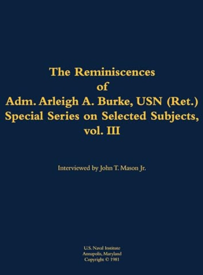 The Reminiscences of Adm. Arleigh A. Burke, USN (Ret.), Special Series on Selected Subjects, vol. 3