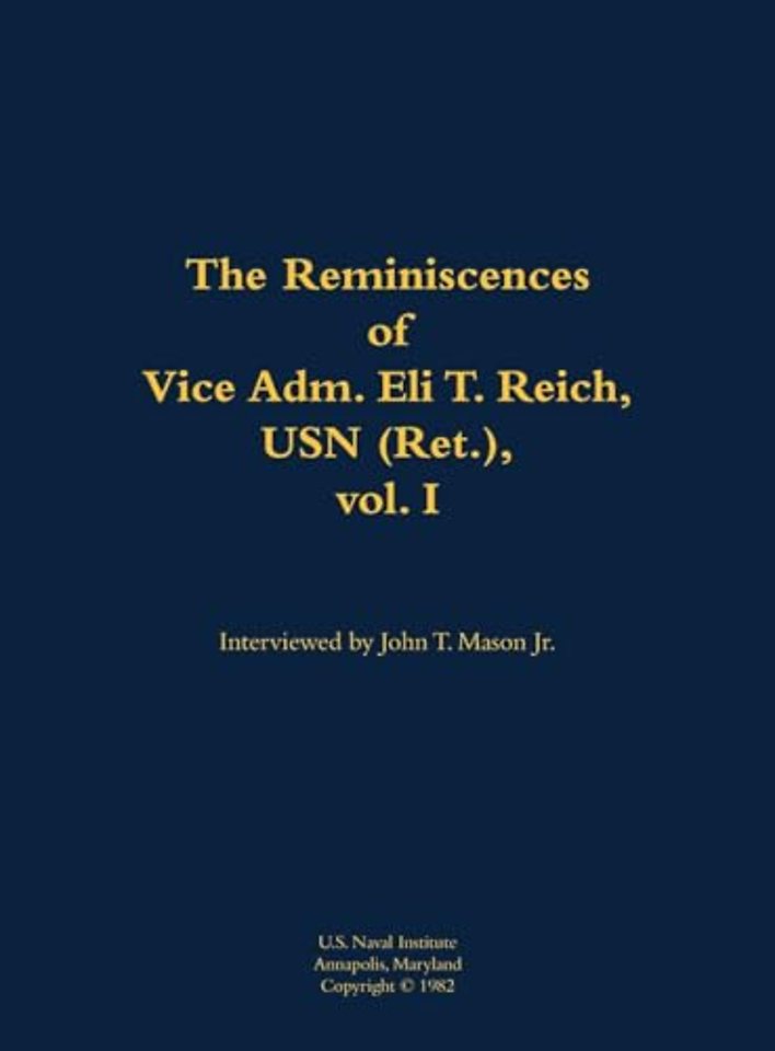 The Reminiscences of Vice Adm. Eli T. Reich, USN (Ret.), vol. I
