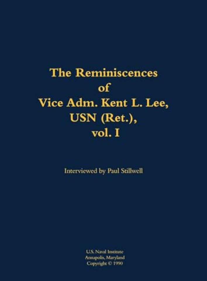 The Reminiscences of Vice Adm. Kent L. Lee, USN (Ret.), vol. I
