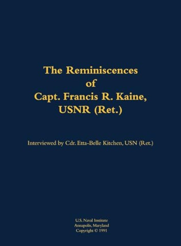 The Reminiscences of Capt. Francis R. Kaine, USNR (Ret.)