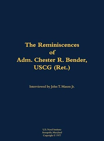 The Reminiscences of Adm. Chester R. Bender, USCG (Ret.)