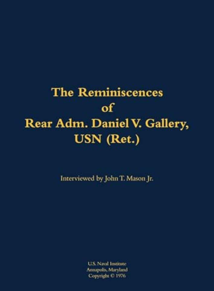 The Reminiscences of Rear Adm. Daniel V. Gallery, USN (Ret.)