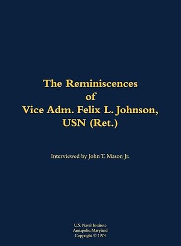 The Reminiscences of Vice Adm. Felix L. Johnson, USN (Ret.)