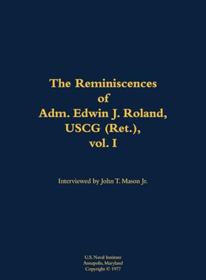 The Reminiscences of Adm. Edwin J. Roland, USCG (Ret.), vol. I