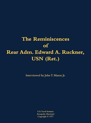 The Reminiscences of Rear Adm. Edward A. Ruckner, USN (Ret.)