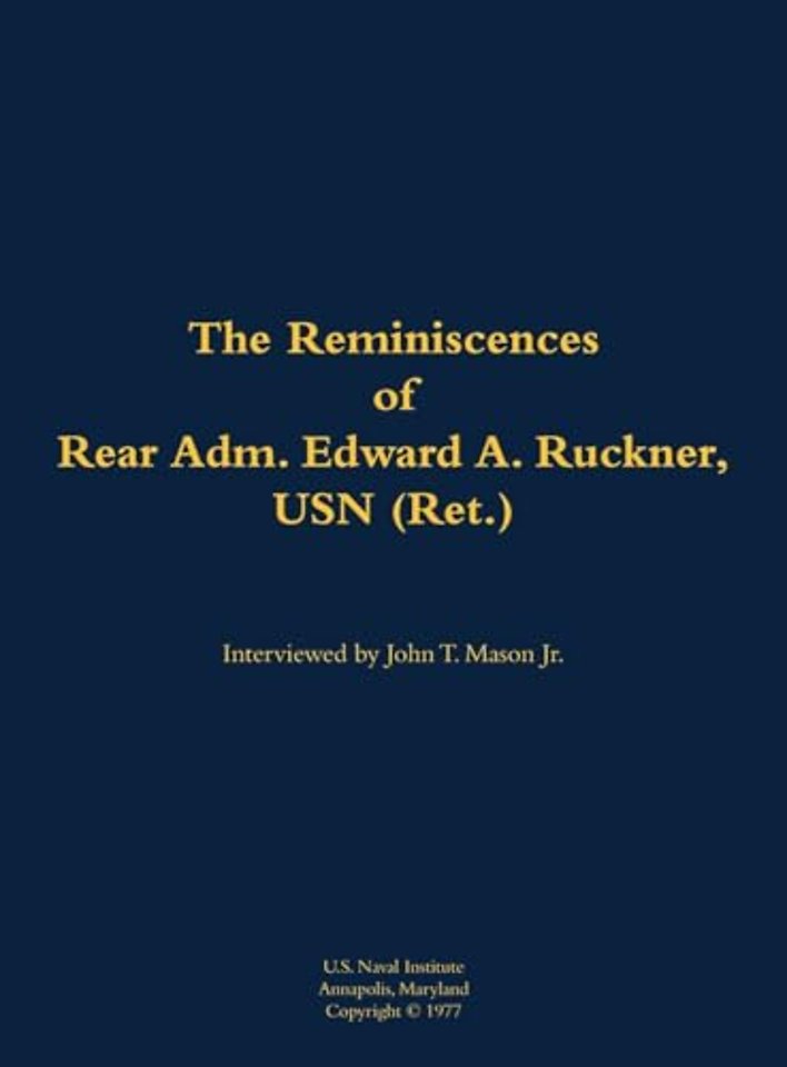 The Reminiscences of Rear Adm. Edward A. Ruckner, USN (Ret.)