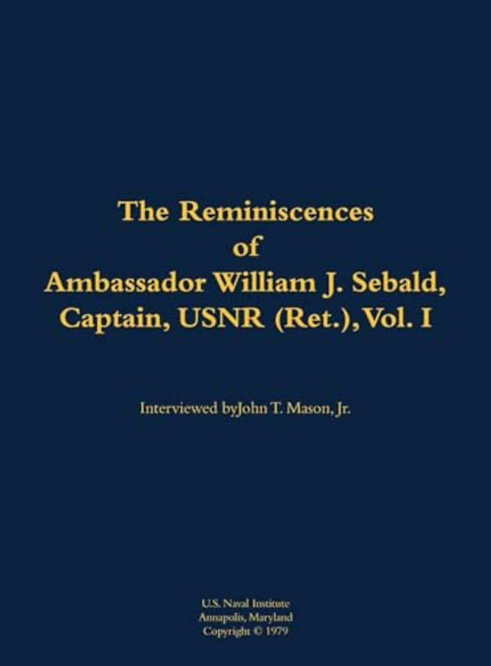 The Reminiscences of Ambassador William J. Sebald, Captain, USNR (Ret.), Vol. I