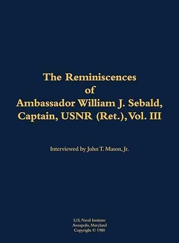 The Reminiscences of Ambassador William J. Sebald, Captain, USNR (Ret.), Vol. III