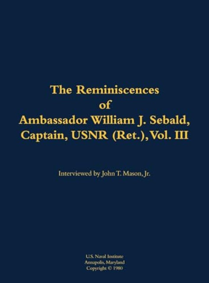 The Reminiscences of Ambassador William J. Sebald, Captain, USNR (Ret.), Vol. III