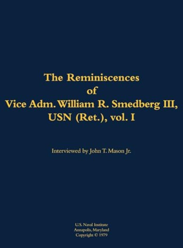 The Reminiscences of Vice Adm. William R. Smedberg III, USN (Ret.), vol. I