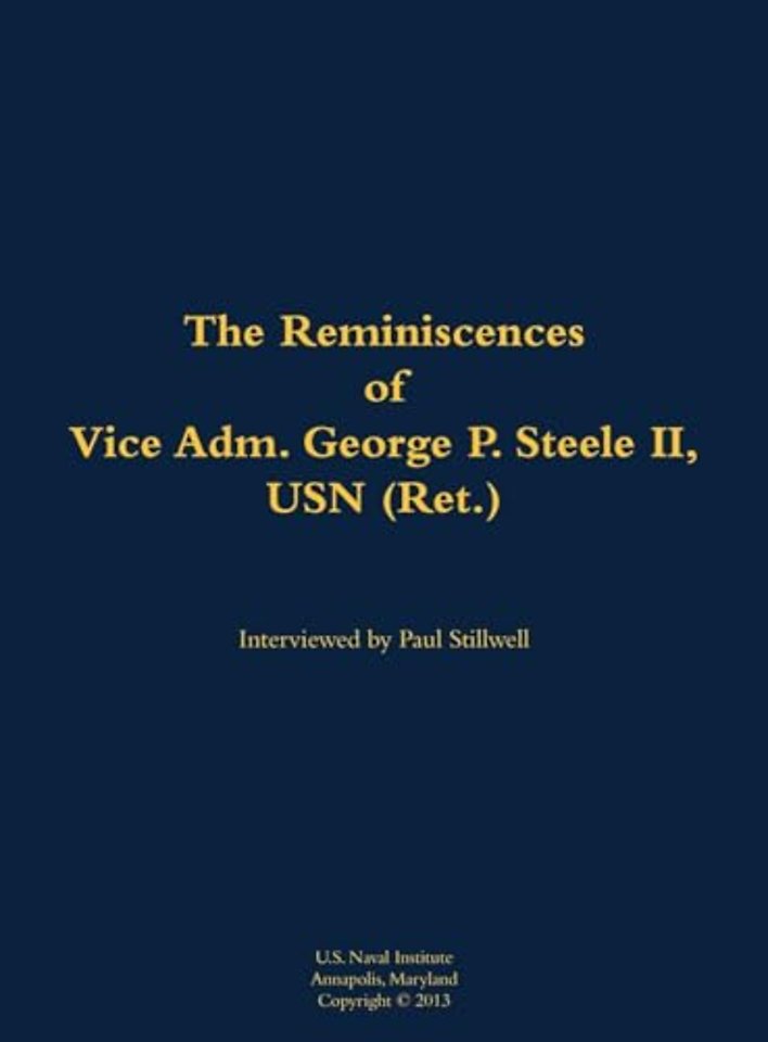 The Reminiscences of Vice Adm. George P. Steele II, USN (Ret.)