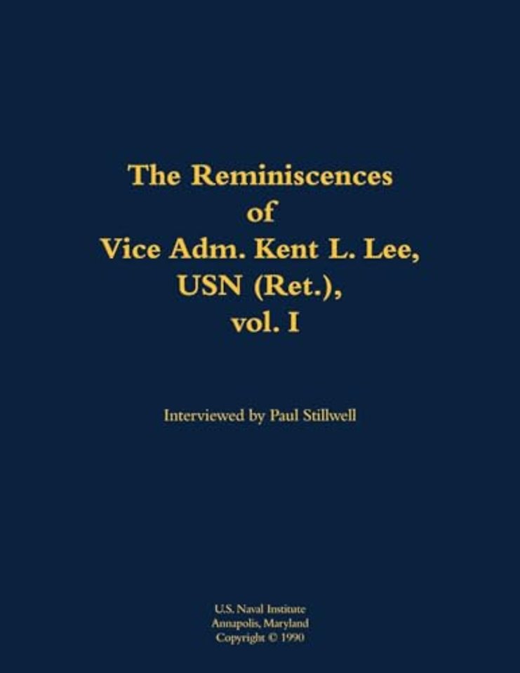 The Reminiscences of Vice Adm. Kent L. Lee, USN (Ret.), vol. I