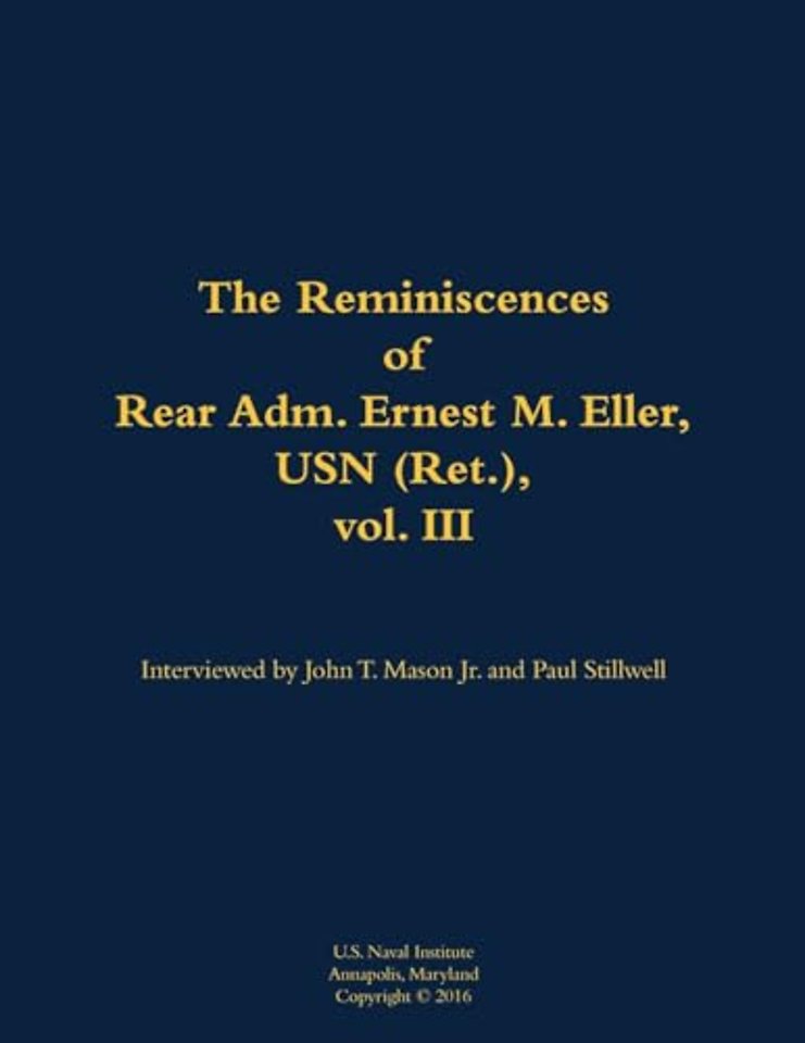 The Reminiscences of Rear Adm. Ernest M. Eller, USN (Ret.), vol. III
