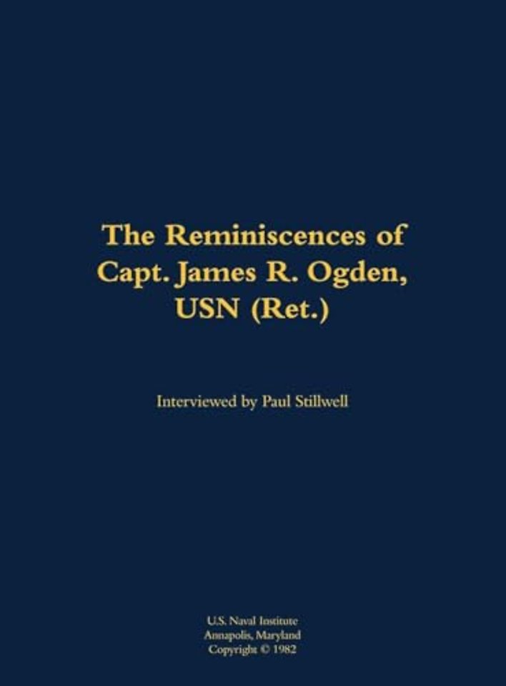 The Reminiscences of Capt. James R. Ogden, USN (Ret.)
