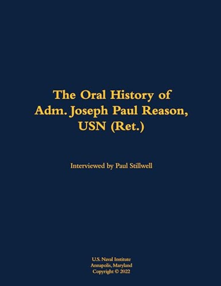The Oral History of Adm. Joseph Paul Reason, USN (Ret.)