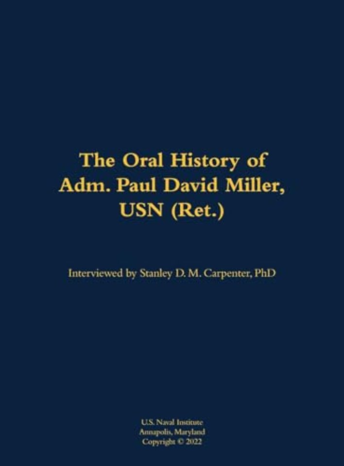 The Oral History of Adm. Paul David Miller, USN (Ret.)